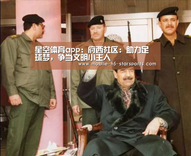星空体育app:府西社区:助力足球梦,争当文明小主人(图1) 星空体育下载