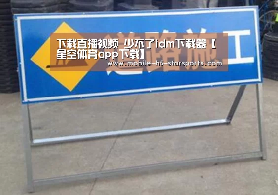下载直播视频 少不了idm下载器【星空体育app下载】(图1) 手机应用